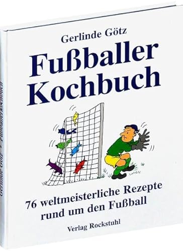 Fußballerkochbuch. 76 weltmeisterliche Rezepte rund um den Fußball: 76 weltmeisterliche Rezepte rund um den Fussball von Rockstuhl Verlag
